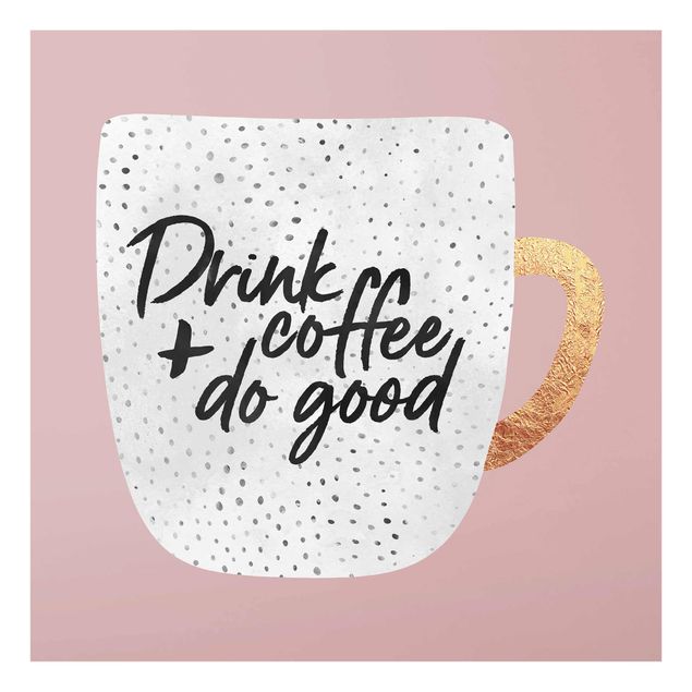 Glasbild - Drink Coffee, Do Good - weiß - Quadrat 1:1